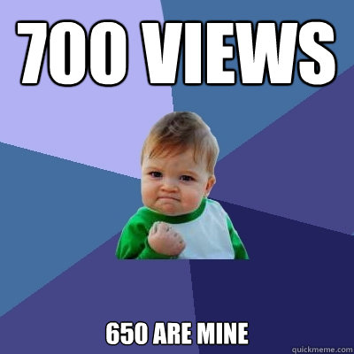 700 views 650 are mine  Success Kid