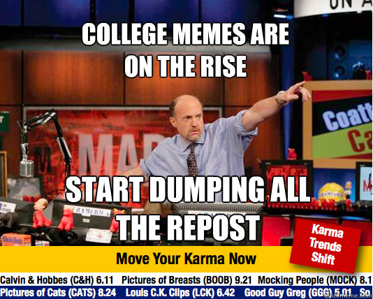 College Memes are 
on the rise start dumping all
the repost  Mad Karma with Jim Cramer