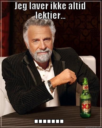 JEG LAVER IKKE ALTID LEKTIER... ....... The Most Interesting Man In The World