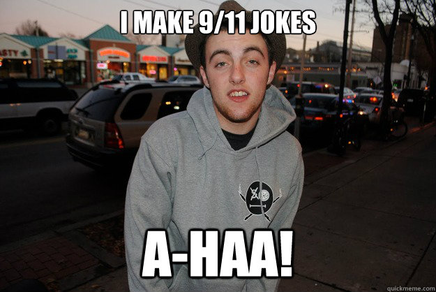 i make 9/11 jokes a-haa! - i make 9/11 jokes a-haa!  Civically Irresponsible Mac Miller