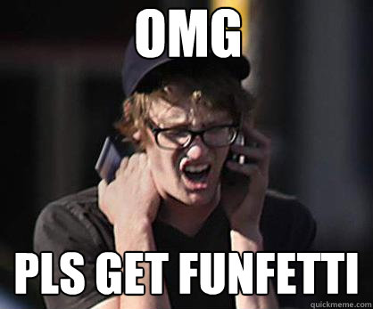 OMG pls get funfetti  Sad Hipster