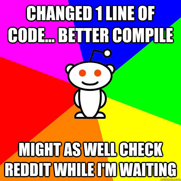 changed 1 line of code... Better compile might as well check reddit while i'm waiting  Reddit Alien