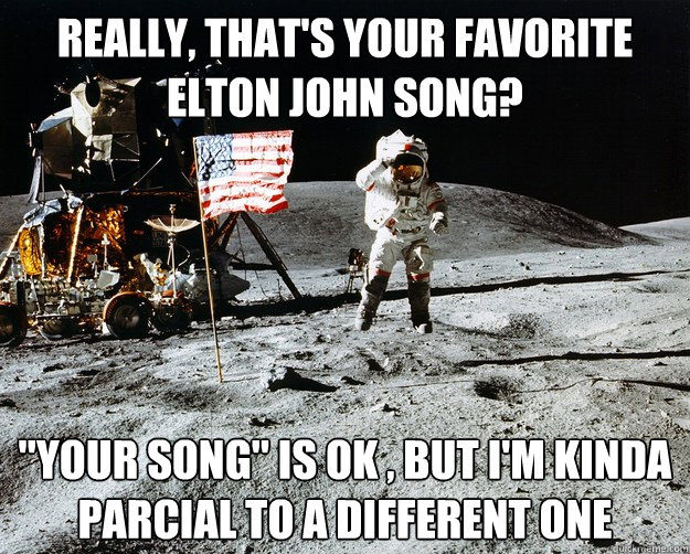 Really, that's your favorite elton john song? 