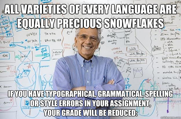 all varieties of every language are equally precious snowflakes If you have typographical, grammatical, spelling or style errors in your assignment,
your grade will be reduced:
  Engineering Professor