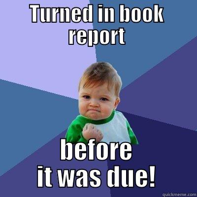 book report - TURNED IN BOOK REPORT BEFORE IT WAS DUE! Success Kid