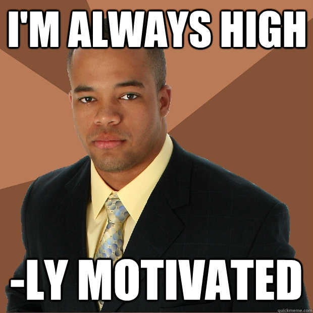 I'm always high -ly motivated - I'm always high -ly motivated  Successful Black Man