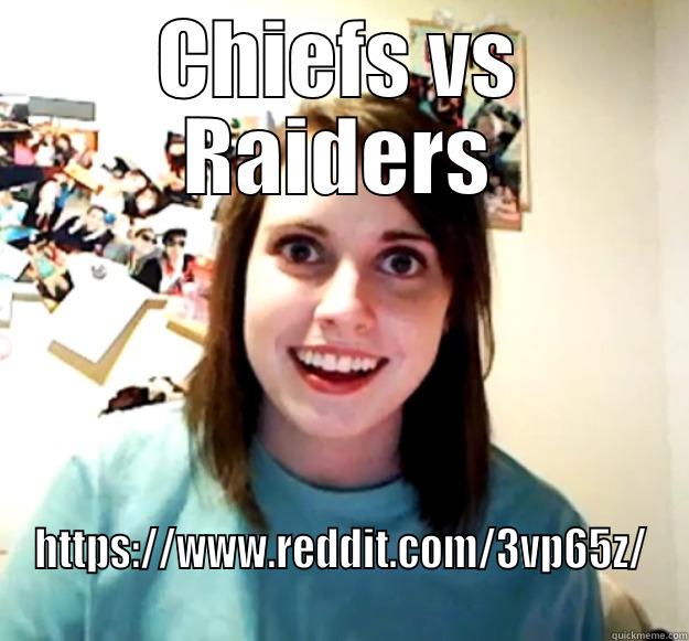 CHIEFS VS RAIDERS HTTPS://WWW.REDDIT.COM/3VP65Z/ Overly Attached Girlfriend