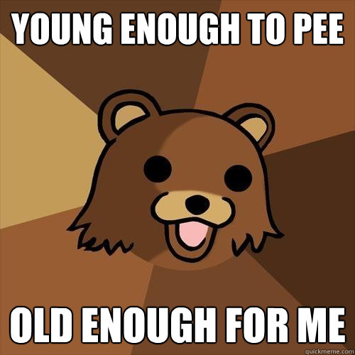 Young Enough to Pee Old Enough for me  Pedobear