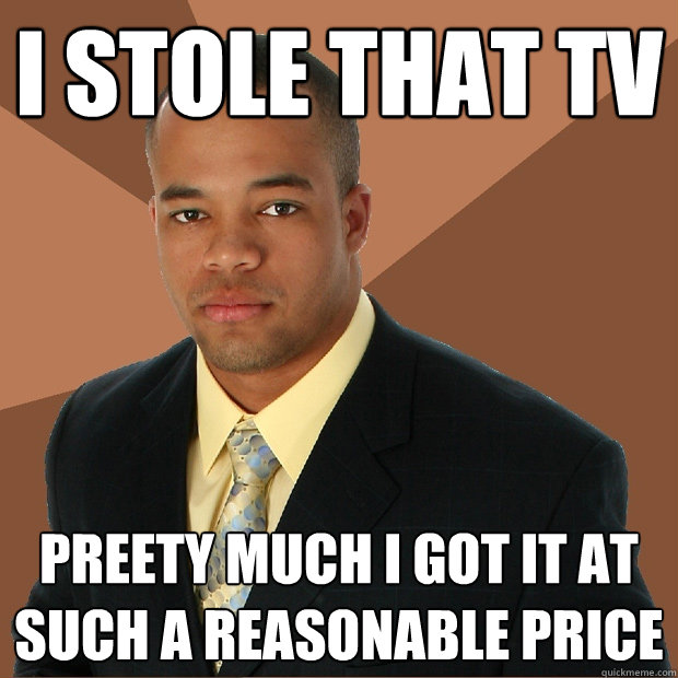 i stole that tv preety much i got it at such a reasonable price  Successful Black Man