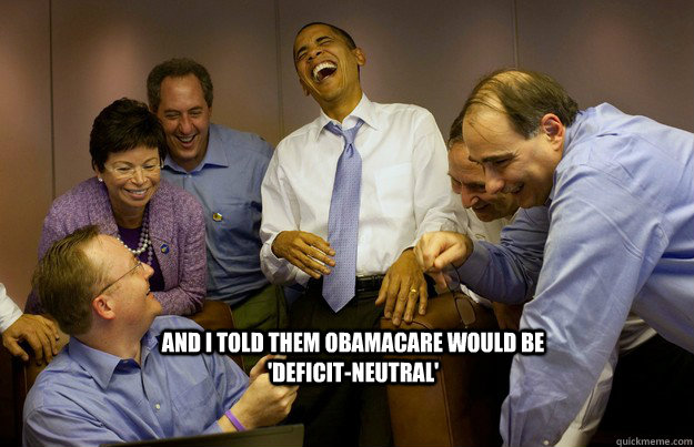 And I told them ObamaCare would be 'Deficit-Neutral'  