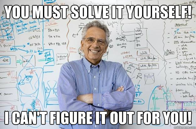 YOU must solve it yourself! I can't figure it out for you!  Engineering Professor