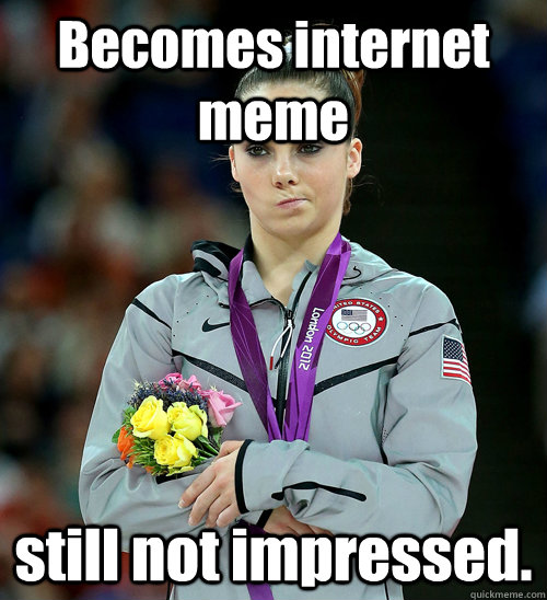 Becomes internet meme  still not impressed.   McKayla Not Impressed