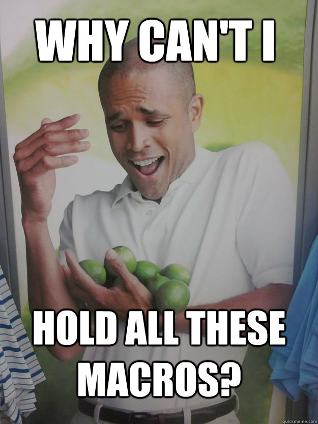 Why can't i Hold all these macros? - Why can't i Hold all these macros?  Why Cant I Hold All These Limes Guy