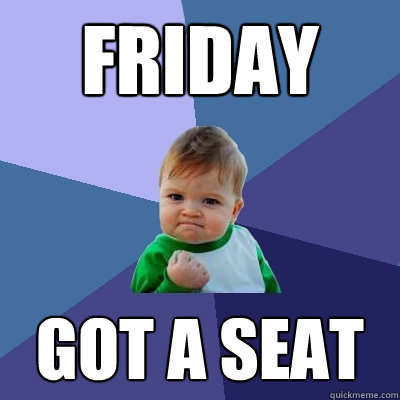 Friday Got a seat  Success Kid