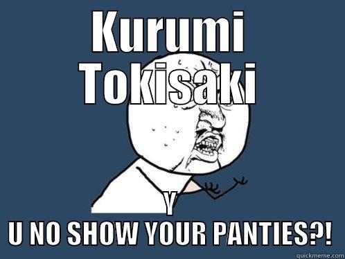 KURUMI TOKISAKI Y U NO SHOW YOUR PANTIES?! Y U No