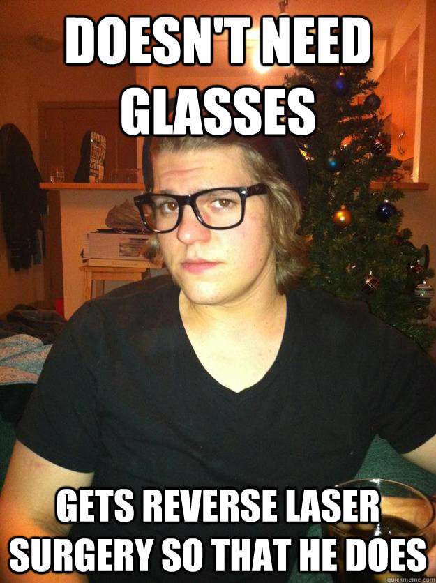 Doesn't need glasses gets reverse laser surgery so that he does  Hipster Karson