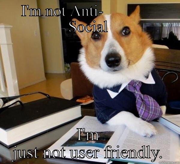 I'M NOT ANTI-              SOCIAL I'M JUST NOT USER FRIENDLY. Lawyer Dog