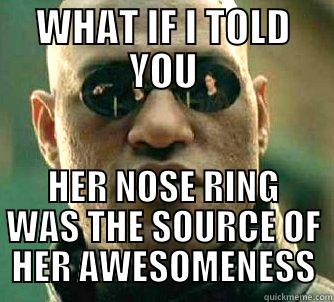 WHAT IF I TOLD YOU HER NOSE RING WAS THE SOURCE OF HER AWESOMENESS Matrix Morpheus