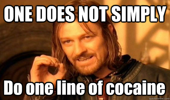 ONE DOES NOT SIMPLY Do one line of cocaine  One Does Not Simply