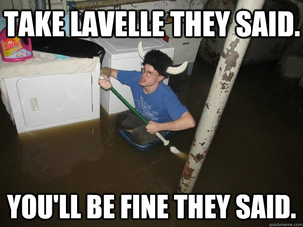 Take Lavelle they said. You'll be fine they said. - Take Lavelle they said. You'll be fine they said.  Do the laundry they said