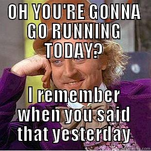 multi genre shit - OH YOU'RE GONNA GO RUNNING TODAY? I REMEMBER WHEN YOU SAID THAT YESTERDAY Condescending Wonka