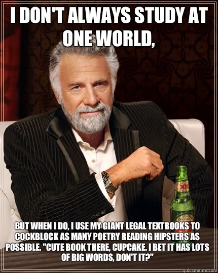 I don't always study at One World, but when I do, I use my giant legal textbooks to cockblock as many poetry reading hipsters as possible. 