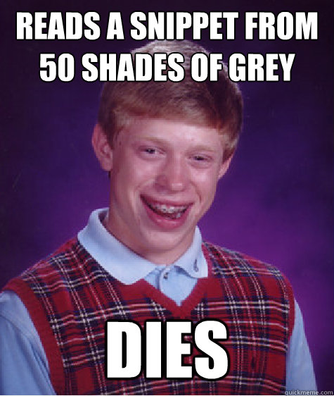 reads a snippet from 50 shades of grey dies - reads a snippet from 50 shades of grey dies  Bad Luck Brian