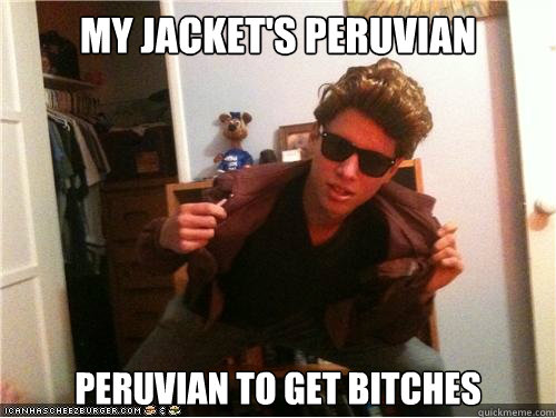 My jacket's peruvian Peruvian to get bitches - My jacket's peruvian Peruvian to get bitches  Frankie Russo Party God