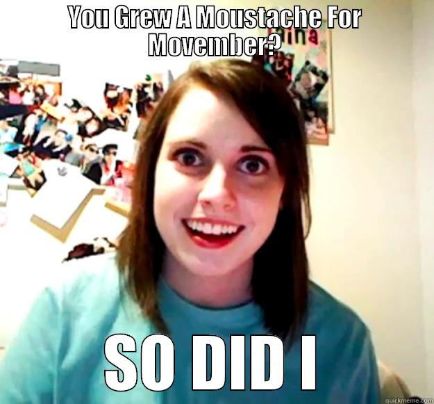 YOU GREW A MOUSTACHE FOR MOVEMBER? SO DID I Overly Attached Girlfriend