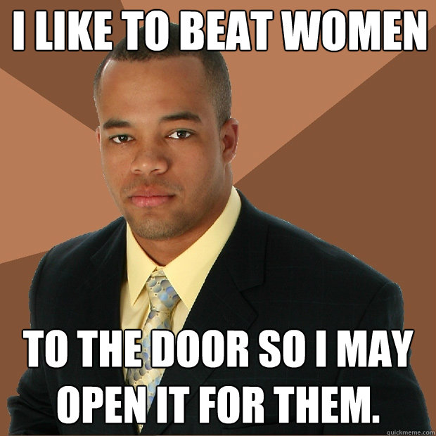 I like to beat women to the door so I may open it for them. - I like to beat women to the door so I may open it for them.  Successful Black Man