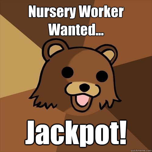 Nursery Worker Wanted... Jackpot!  Pedobear