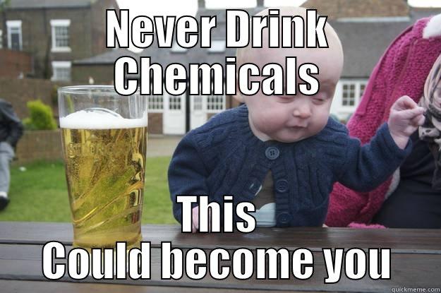 chemical baby - NEVER DRINK CHEMICALS THIS COULD BECOME YOU drunk baby