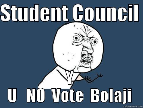 STUDENT COUNCIL  Y  U   NO  VOTE  BOLAJI  Y U No