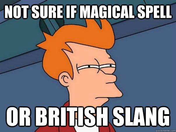 Not sure if magical spell  or British slang  - Not sure if magical spell  or British slang   Futurama Fry