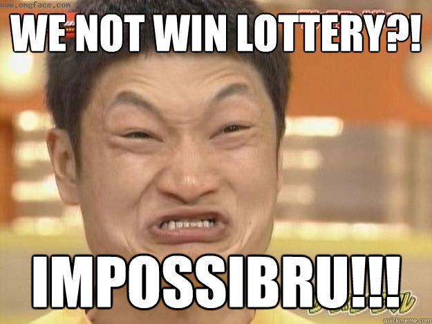 We not win lottery?! Impossibru!!! - We not win lottery?! Impossibru!!!  Angry Asian Face