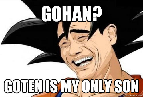 Gohan? Goten is my only son - Gohan? Goten is my only son  Goten