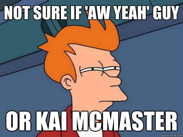 Not sure if 'aw yeah' guy Or kai mcmaster  Futurama Fry