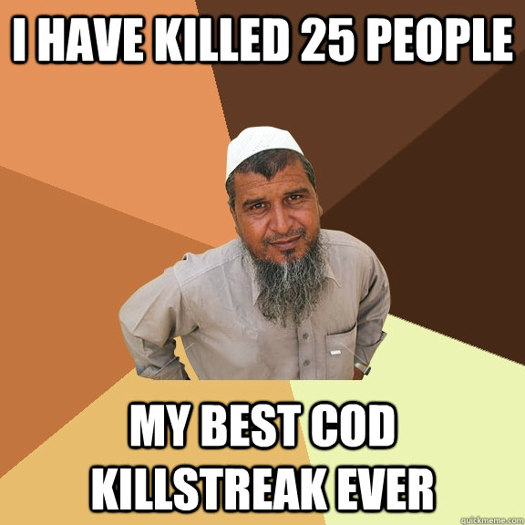 i have killed 25 people  my best cod killstreak ever  Ordinary Muslim Man