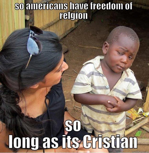 believe what you want - SO AMERICANS HAVE FREEDOM OF RELGION SO LONG AS ITS CRISTIAN Skeptical Third World Kid