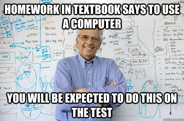 Homework in textbook says to use a computer You will be expected to do this on the test - Homework in textbook says to use a computer You will be expected to do this on the test  Engineering Professor