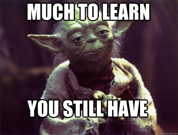 much to learn you still have  Sad yoda