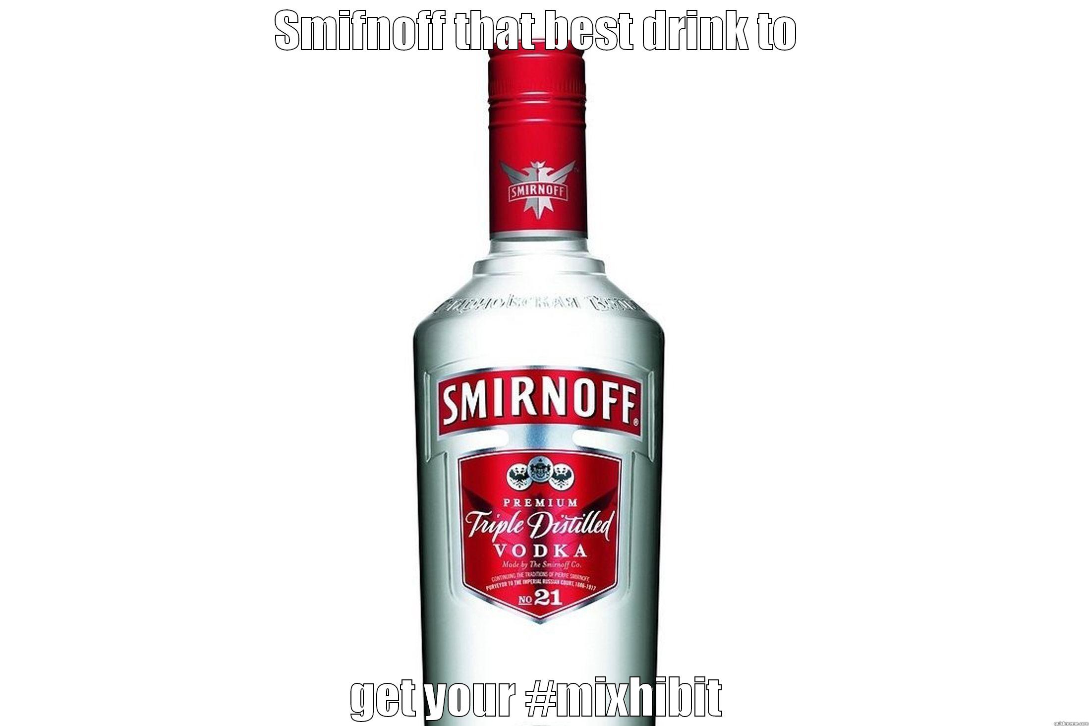 #mixhibit  - SMIFNOFF THAT BEST DRINK TO  GET YOUR #MIXHIBIT  Misc