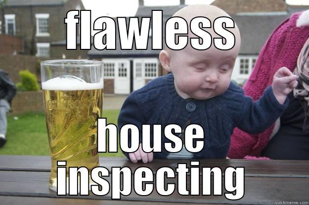 FLAWLESS HOUSE INSPECTING drunk baby