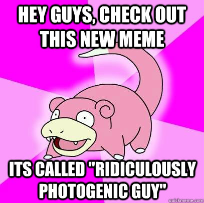 Hey guys, check out this new meme its called 