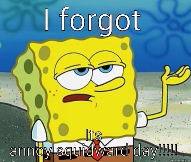 Anoy squidward - I FORGOT ITS ANNOY SQUIDWARD DAY!!!!! Tough Spongebob