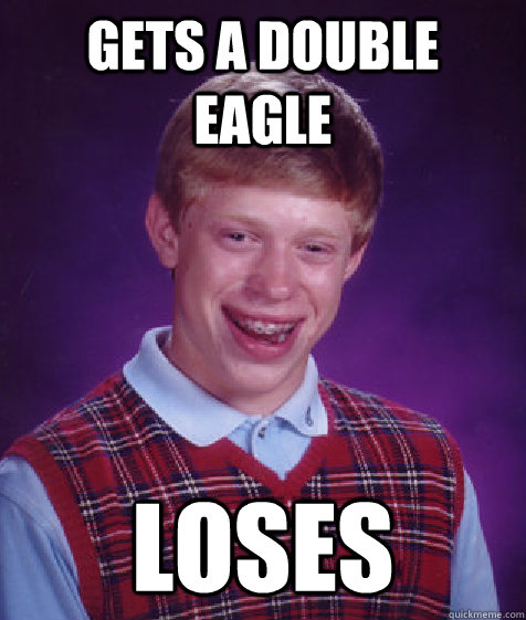 Gets a double eagle LOSES  Bad Luck Brian