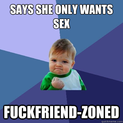 Says she only wants sex Fuckfriend-zoned  Success Kid