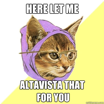 here let me altavista that
 for you  Hipster Kitty