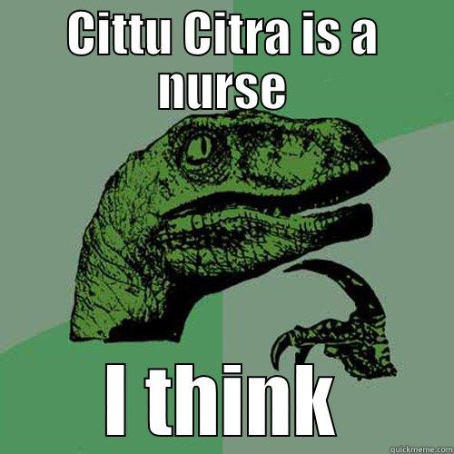 CITTU CITRA IS A NURSE I THINK Philosoraptor