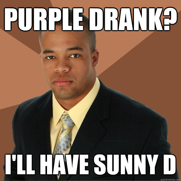 Purple drank? i'll have sunny d - Purple drank? i'll have sunny d  Successful Black Man